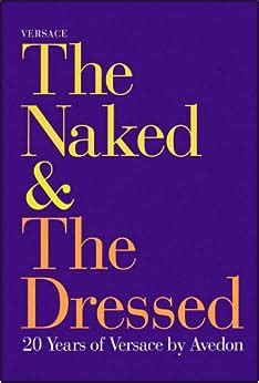 Versace: The Naked and the Dressed : 20 Years of Versace By 